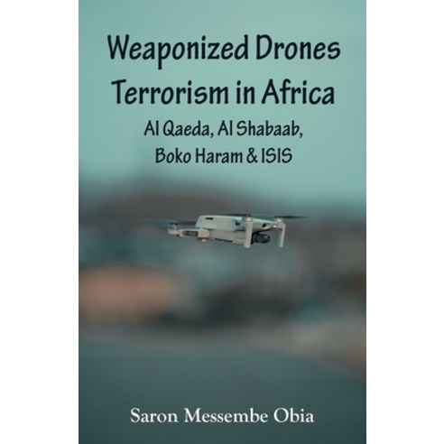 (영문도서) Weaponized Drones Terrorism in Africa: Al Qaeda Al Shabaab Boko Haram and ISIS Paperback, Vij Books India, English, 9789395675826