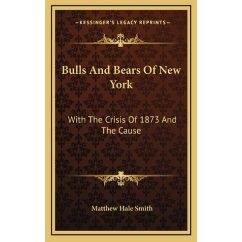 (영문도서) Bulls and Bears of New York: With the Crisis of 1873 and the Cause Hardcover, Kessinger Publishing, English, 9781163471173