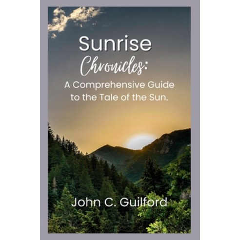 (영문도서) Sunrise Chronicles: A Comprehensive Guide to the Tale of the Sun Paperback, Independently Published, English, 9798320328751