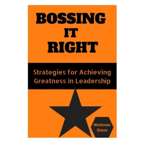 (영문도서) Bossing It Right: Strategies for Achieving Greatness in Leadership Paperback, Independently Published, English, 9798858589235