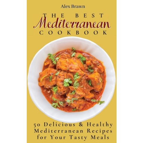 (영문도서) The Best Mediterranean Cookbook: 50 Delicious & Healthy Mediterranean Recipes for Your Tasty ... Hardcover, Alex Brawn, English, 9781802695960