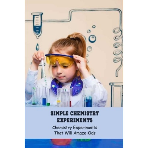 Simple Chemistry Experiments: Chemistry Experiments That Will Amaze Kids: Science Book for Kids Paperback, Independently Published, English, 9798748957205
