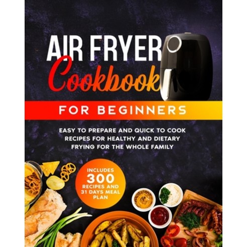 Air Fryer Cook Book for Beginners: Easy to Prepare and Quick to Cook Recipes for Healty and Dietary ... Paperback, Independently Published, English, 9798634589718