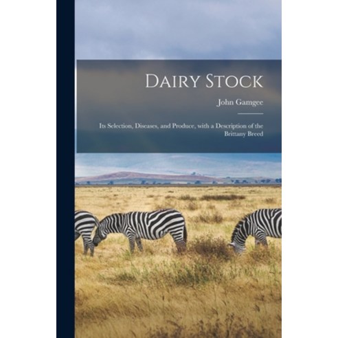 (영문도서) Dairy Stock; Its Selection Diseases and Produce With a Description of the Brittany Breed Paperback, Legare Street Press, English, 9781014895646