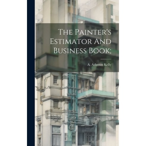 (영문도서) The Painter''s Estimator And Business Book; Hardcover, Legare Street Press, English, 9781020227592
