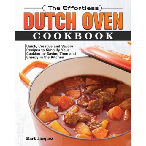 The Effortless Dutch Oven Cookbook Paperback, Mark Jacquez, English, 9781801242882