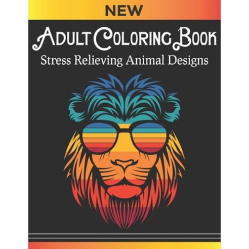 Adult coloring book Stress Relieving Animal Designs: With Lions designs Best collection of different... Paperback, Independently Published, English, 9798693853591