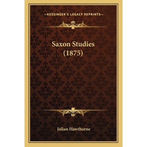 (영문도서) Saxon Studies (1875) Paperback, Kessinger Publishing, English, 9781164944515