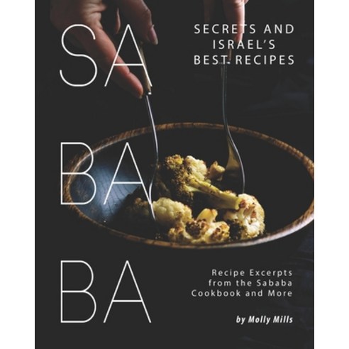 Sababa Secrets and Israel''s Best Recipes: Recipe Excerpts from the Sababa Cookbook and More Paperback, Independently Published, English, 9798692899408