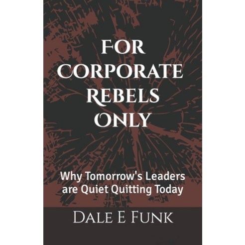 (영문도서) For Corporate Rebels Only: Why Tomorrow''s Leaders are Quiet Quitting Today Paperback, Independently Published, English, 9798391154709