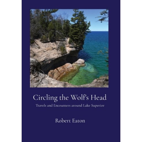 (영문도서) Circling the Wolf''s Head: Travels and Encounters around Lake Superior Hardcover, Robert Eaton, English, 9798988611165