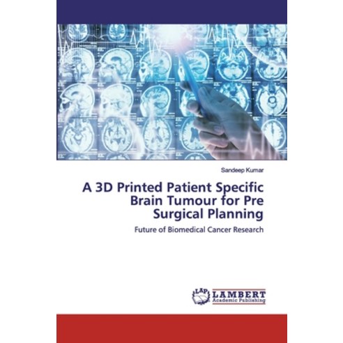 A 3D Printed Patient Specific Brain Tumour for Pre Surgical Planning Paperback, LAP Lambert Academic Publishing