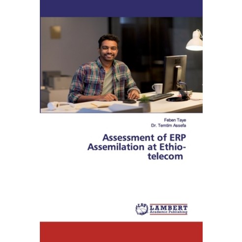 Assessment of ERP Assemilation at Ethio-telecom Paperback, LAP Lambert Academic Publishing