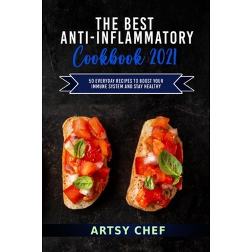 (영문도서) The Best Anti-Inflammatory Cookbook 2021: 50 Everyday Recipes to Boost Your Immune System and... Paperback, Artsy P., English, 9781802854152