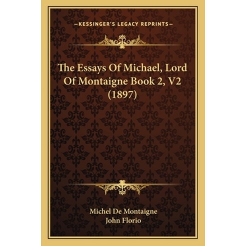 The Essays Of Michael Lord Of Montaigne Book 2 V2 (1897) Paperback, Kessinger Publishing