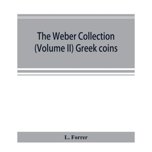 (영문도서) The Weber collection; (Volume II) Greek coins Paperback, Alpha Edition, English, 9789353894283