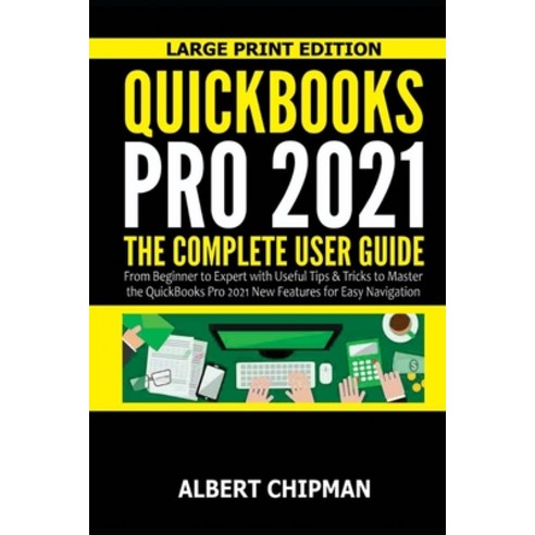 (영문도서) QuickBooks Pro 2021: The Complete User Guide from Beginner to Expert with Useful Tips & Trick... Paperback, Independently Published, English, 9798545457625