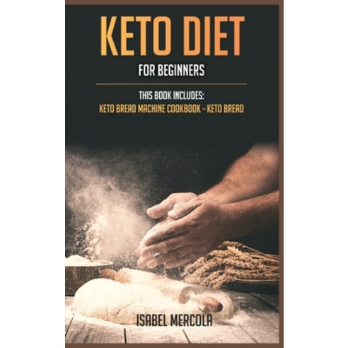 Keto Diet for beginners: 2 manuscripts: Keto Bread Machine Cookbook Keto Bread Hardcover, Tiger Gain Ltd, English, 9781914306754