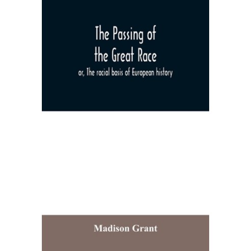 The passing of the great race; or The racial basis of European history Paperback, Alpha Edition