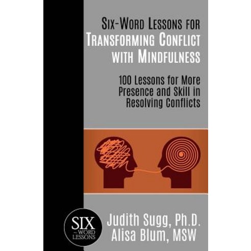 Six-Word Lessons for Transforming Conflict with Mindfulness: 100 Lessons for More Presence and Skill... Paperback, Pacelli Publishing