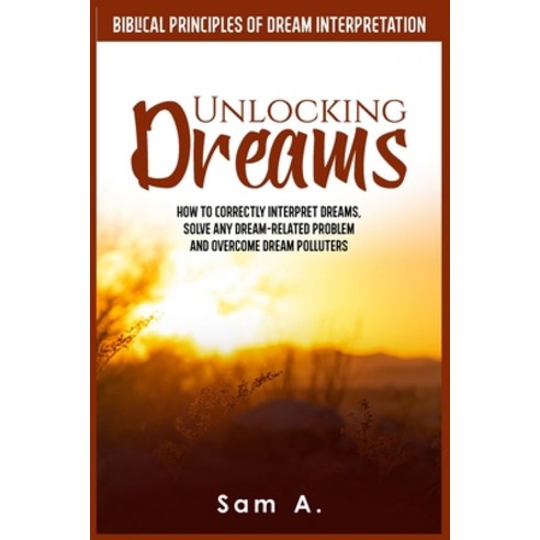 (영문도서) Unlocking Dreams: How to Correctly Interpret Dreams Solve any Dream-related Problem and Over... Paperback, Independently Published, English, 9798873743971
