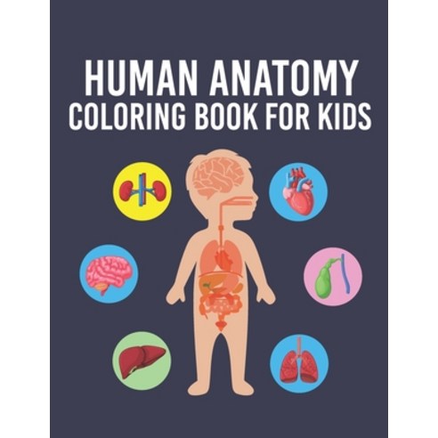 Human Anatomy Coloring Book for Kids: Over 35 Human Body Parts Coloring Book Anatomy Workbook for K... Paperback, Independently Published, English, 9798563327566