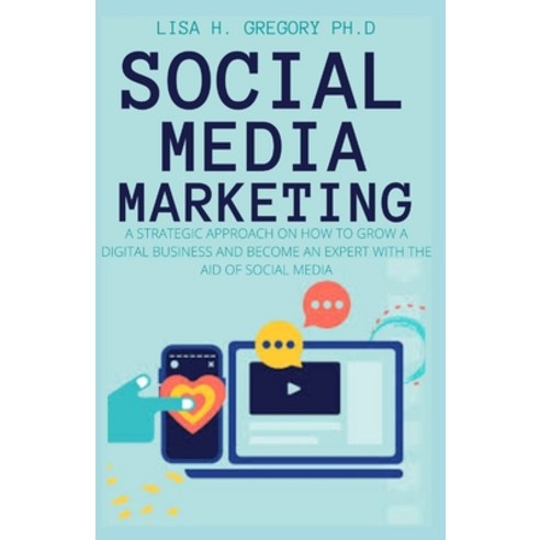 Social Media Marketing: A Strategic Approach on How to Grow a Digital Business and Become an Expert ... Paperback, Independently Published, English, 9798742413141