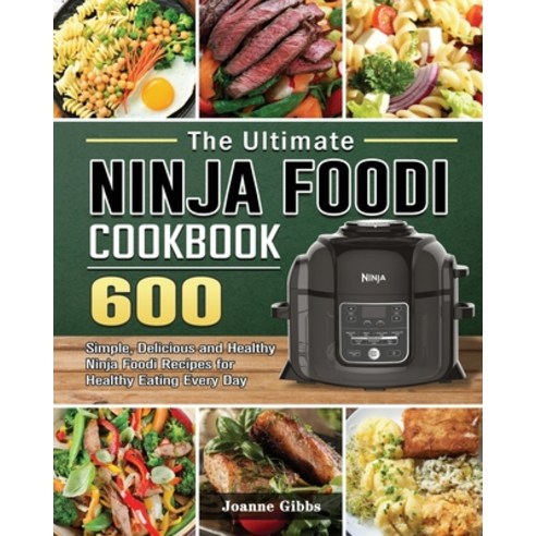 (영문도서) The Ultimate Ninja Foodi Cookbook: 600 Simple Delicious and Healthy Ninja Foodi Recipes for ... Paperback, Joanne Gibbs, English, 9781802449914