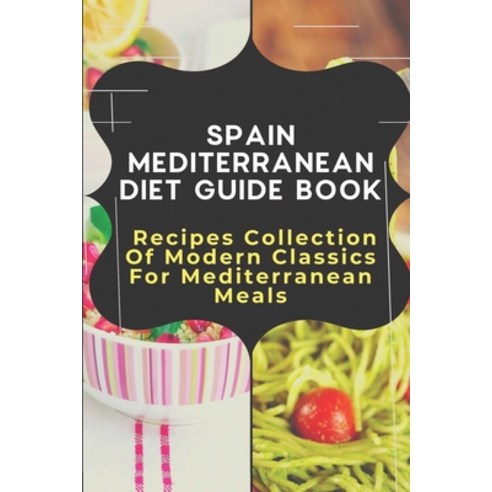 (영문도서) Spain Mediterranean Diet Guide Book: Recipes Collection Of Modern Classics For Mediterranean ... Paperback, Independently Published, English, 9798459521047