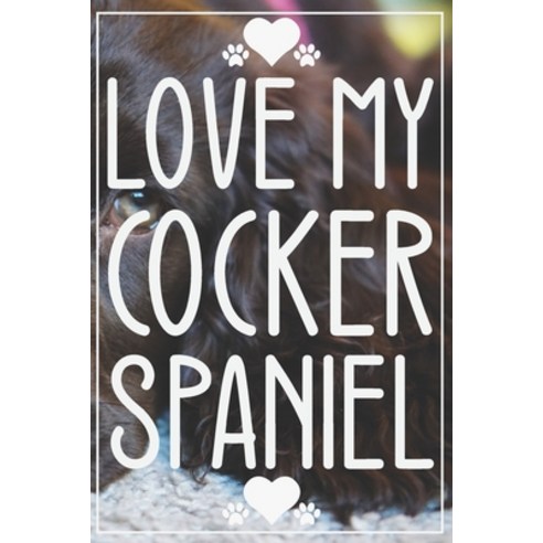 Love My Cocker Spaniel: Blank Lined Notebook / Journal. Ideal as a ...