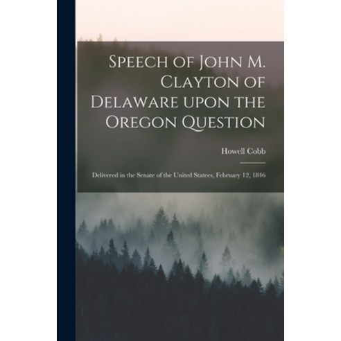 (영문도서) Speech of John M. Clayton of Delaware Upon the Oregon Question [microform]: Delivered in the ... Paperback, Legare Street Press, English, 9781015052772