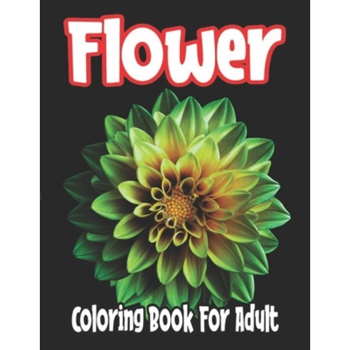Flower Coloring Book For Adult: An Adult Coloring Book with Beautiful Realistic Flowers Bouquets F... Paperback, Independently Published, English, 9798596185997