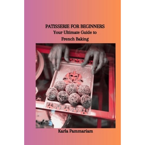 (영문도서) Patisserie for Beginners: Your Ultimate Guide to French Baking Paperback, Independently Published, English, 9798879051179