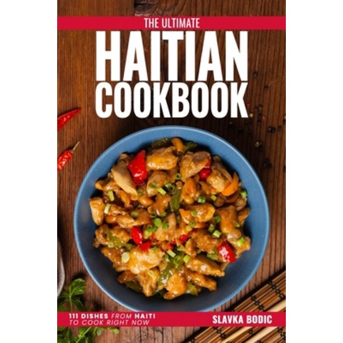 (영문도서) The Ultimate Haitian Cookbook: 111 Dishes From Haiti To Cook Right Now Paperback, Independently Published, English, 9798869905031