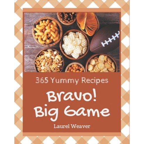 Bravo! 365 Yummy Big Game Recipes: Yummy Big Game Cookbook - The Magic to Create Incredible Flavor! Paperback, Independently Published
