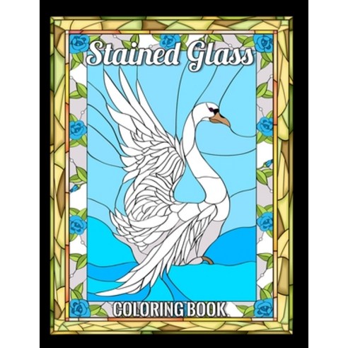 Stained Glass Coloring Book: Birds Flowers Animals Nature and Landscapes And Many More For Anyon... Paperback, Independently Published