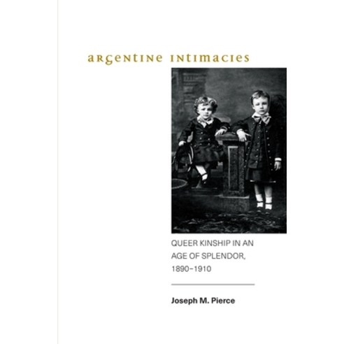Argentine Intimacies: Queer Kinship in an Age of Splendor 1890-1910 Paperback, State University of New Yor..., English, 9781438476827
