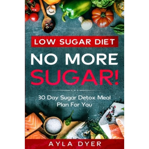 Low Sugar Diet: NO MORE SUGAR! 30 Day Sugar Detox Meal Plan For you Paperback, Jw Choices, English, 9789814952248