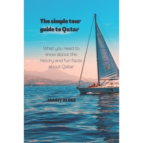 (영문도서) The simple tour guide to Qatar: what you need to know about the history and fun facts about Q... Paperback, Independently Published