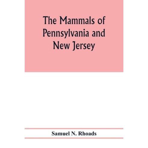 (영문도서) The mammals of Pennsylvania and New Jersey. A biographic historic and descriptive account of... Paperback, Alpha Edition, English, 9789353977016