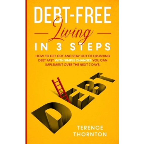 Debt-Free Living In 3 Steps: How to Get Out and Stay Out of Crushing Debt Fast With Simple Changes Y... Paperback, Independently Published