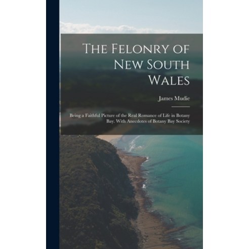 (영문도서) The Felonry of New South Wales: Being a Faithful Picture of the Real Romance of Life in Botan... Hardcover, Legare Street Press, English, 9781017377453