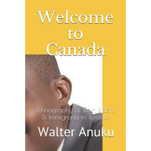Welcome to Canada: Ethnography of Train Riders & Immigrants in Toronto Paperback, Independently Published, English, 9798675973033