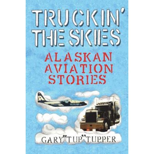 (영문도서) Truckin'' The Skies: Alaska Aviation Stories Paperback, Alaska Dreams Publishing, English, 9780990345466