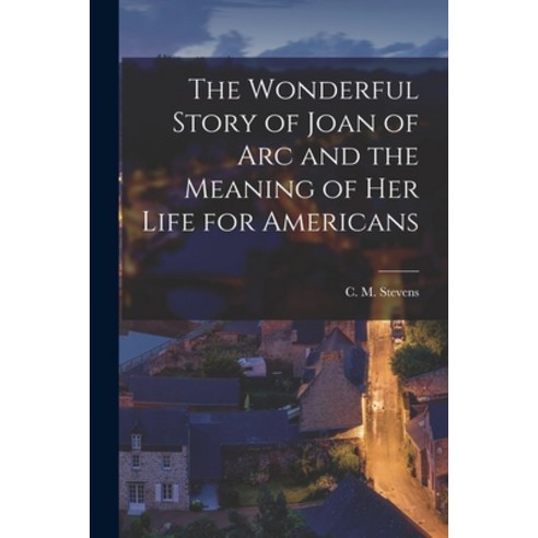(영문도서) The Wonderful Story of Joan of Arc and the Meaning of her Life for Americans Paperback, Legare Street Press, English, 9781017731491
