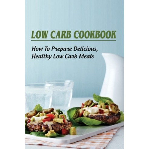 (영문도서) Low Carb Cookbook: How To Prepare Delicious Healthy Low Carb Meals: Super Easy Low-Carb Recipes Paperback, Independently Published, English, 9798453034536