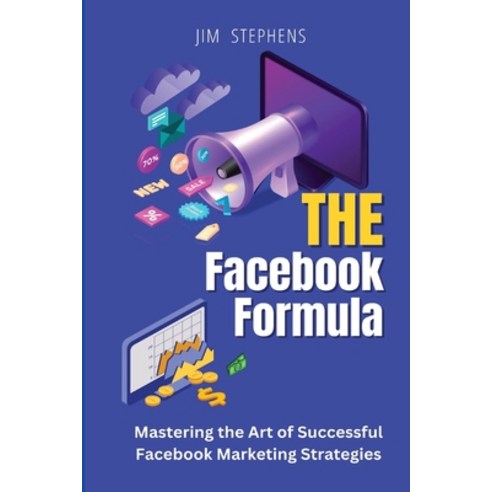 (영문도서) The Facebook Formula: Mastering the Art of Successful Facebook Marketing Strategies Paperback, Rwg Publishing, English, 9798869206954