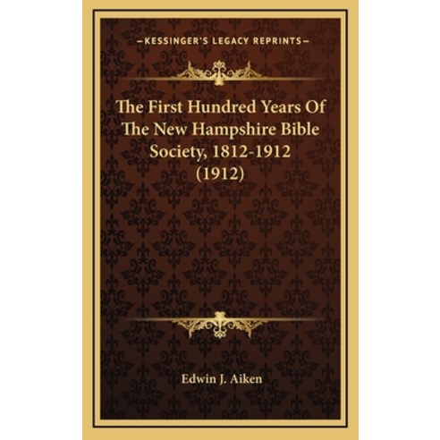The First Hundred Years Of The New Hampshire Bible Society 1812-1912 (1912) Hardcover, Kessinger Publishing