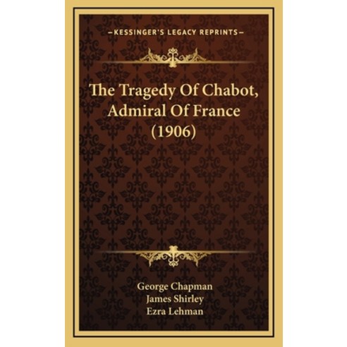 (영문도서) The Tragedy Of Chabot Admiral Of France (1906) Hardcover, Kessinger Publishing, English, 9781165170159
