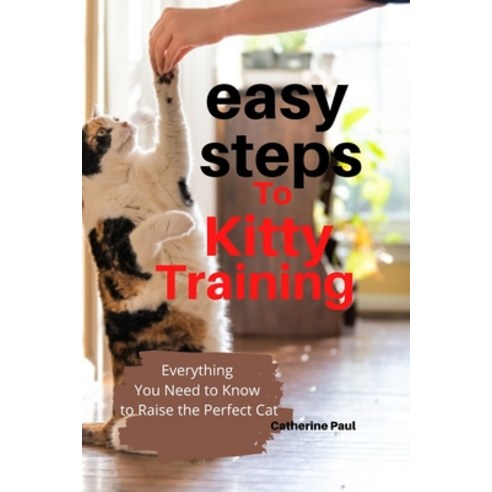 (영문도서) Easy Steps to Kitty Training: Everything You Need to Know to Raise the Perfect Cat Paperback, Independently Published, English, 9798846237858